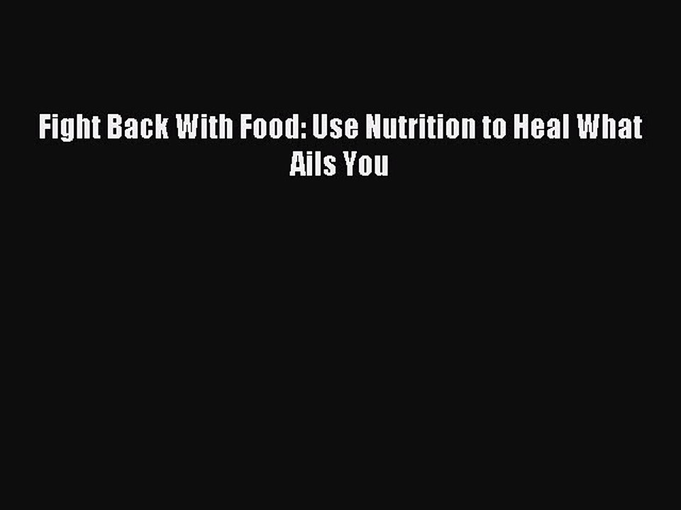 [PDF] Fight Back With Food: Use Nutrition to Heal What Ails You [Download] Online