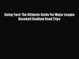 Download Going Yard: The Ultimate Guide For Major League Baseball Stadium Road Trips PDF Free