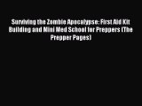 Read Surviving the Zombie Apocalypse: First Aid Kit Building and Mini Med School for Preppers