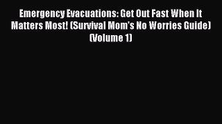 Read Emergency Evacuations: Get Out Fast When It  Matters Most! (Survival Mom's No Worries