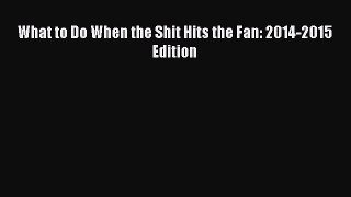 Read What to Do When the Shit Hits the Fan: 2014-2015 Edition PDF Online