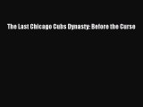 Read The Last Chicago Cubs Dynasty: Before the Curse ebook textbooks