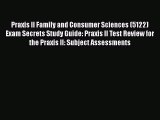 Read Book Praxis II Family and Consumer Sciences (5122) Exam Secrets Study Guide: Praxis II