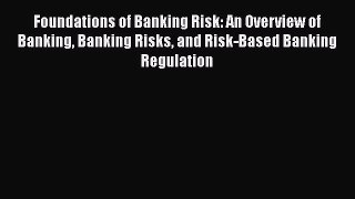 Read Book Foundations of Banking Risk: An Overview of Banking Banking Risks and Risk-Based