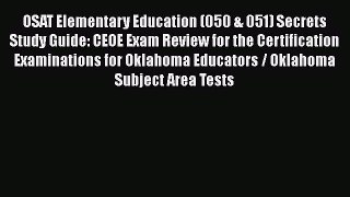 Read Book OSAT Elementary Education (050 & 051) Secrets Study Guide: CEOE Exam Review for the