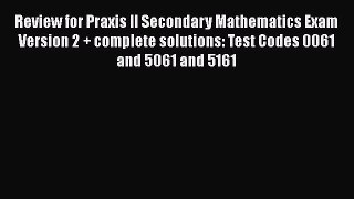 Read Book Review for Praxis II Secondary Mathematics Exam Version 2 + complete solutions: Test