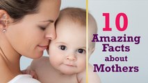 10 Amazing Facts about Mothers