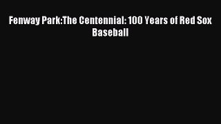 Read Fenway Park:The Centennial: 100 Years of Red Sox Baseball PDF Online