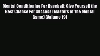 Read Mental Conditioning For Baseball: Give Yourself the Best Chance For Success (Masters of