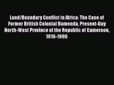 Download Land/Boundary Conflict in Africa: The Case of Former British Colonial Bamenda Present-Day