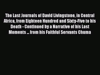 Read The Last Journals of David Livingstone in Central Africa from Eighteen Hundred and Sixty-Five