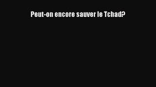 Read Peut-on encore sauver le Tchad? PDF Free