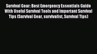 Read Survival Gear: Best Emergency Essentials Guide With Useful Survival Tools and Important