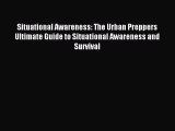 Read Situational Awareness: The Urban Preppers Ultimate Guide to Situational Awareness and