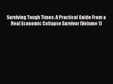 Read Surviving Tough Times: A Practical Guide From a Real Economic Collapse Survivor (Volume