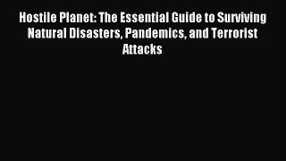Read Hostile Planet: The Essential Guide to Surviving Natural Disasters Pandemics and Terrorist