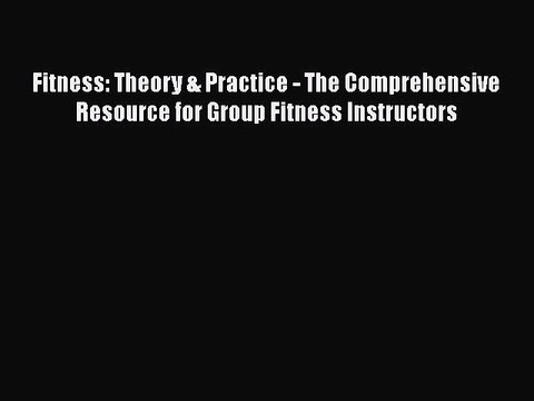 Download Books Fitness: Theory & Practice - The Comprehensive Resource for Group Fitness Instructors