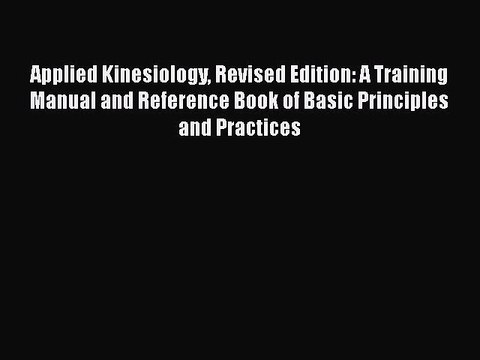Read Books Applied Kinesiology Revised Edition: A Training Manual and Reference Book of Basic