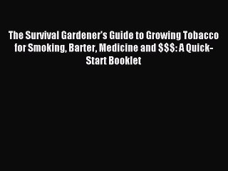 Download The Survival Gardener's Guide to Growing Tobacco for Smoking Barter Medicine and $$$: