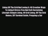 Read Living Off The Grid And Loving It: 40 Creative Ways To Living A Stress Free And Self-Sustaining