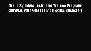 Read Grand Syllabus Instructor Trainee Program: Survival Wilderness Living Skills Bushcraft