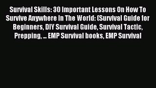 Read Survival Skills: 30 Important Lessons On How To Survive Anywhere In The World: (Survival