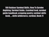 Download 100 Outdoor Survival Skills. How To Survive Anything. Survival Guide.: (survival food