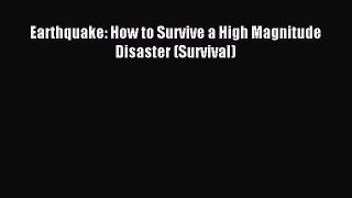 Read Earthquake: How to Survive a High Magnitude Disaster (Survival) E-Book Download