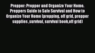 Read Prepper: Prepper and Organize Your Home. Preppers Guide to Safe Survival and How to Organize
