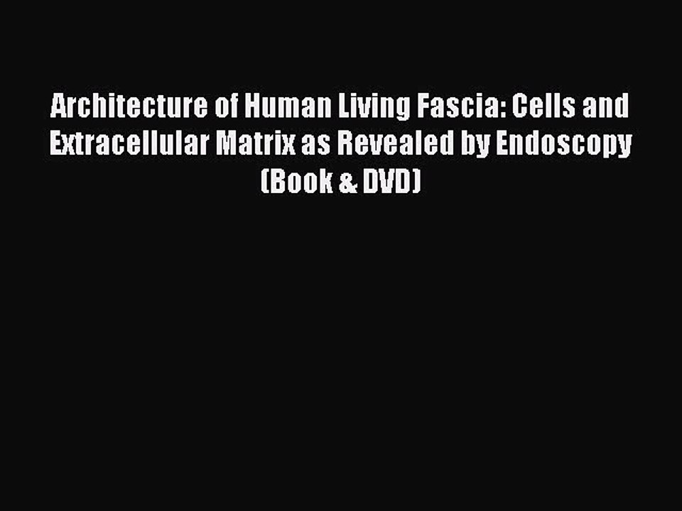 Read Books Architecture of Human Living Fascia: Cells and Extracellular Matrix as Revealed