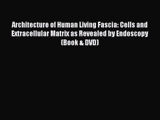 Read Books Architecture of Human Living Fascia: Cells and Extracellular Matrix as Revealed