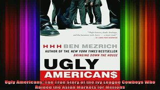READ book  Ugly Americans The True Story of the Ivy League Cowboys Who Raided the Asian Markets for Full Free