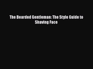 Download Books The Bearded Gentleman: The Style Guide to Shaving Face ebook textbooks