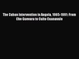 Read The Cuban Intervention in Angola 1965-1991: From Che Guevara to Cuito Cuanavale Ebook