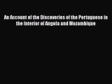 Read An Account of the Discoveries of the Portuguese in the Interior of Angola and Mozambique