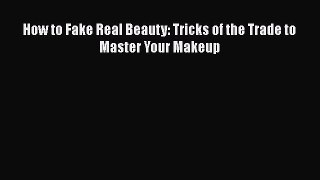 Download Books How to Fake Real Beauty: Tricks of the Trade to Master Your Makeup E-Book Free