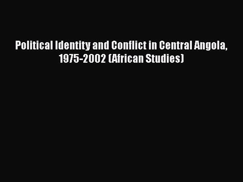 Read Political Identity and Conflict in Central Angola 1975-2002 (African Studies) PDF Online