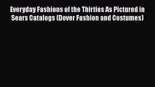 Read Books Everyday Fashions of the Thirties As Pictured in Sears Catalogs (Dover Fashion and