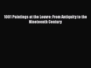 Read 1001 Paintings at the Louvre: From Antiquity to the Nineteenth Century Ebook Free