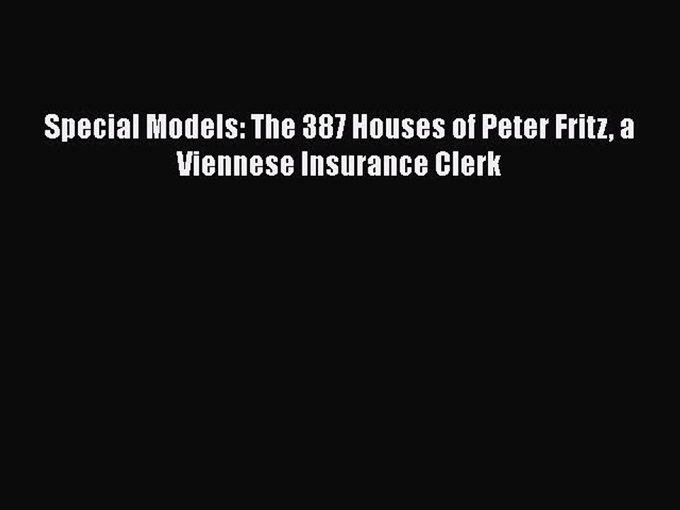 Download Special Models: The 387 Houses of Peter Fritz a Viennese Insurance Clerk Ebook Online