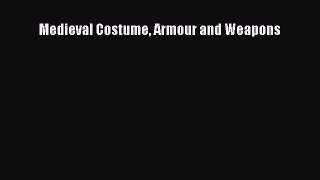 Download Medieval Costume Armour and Weapons PDF Online