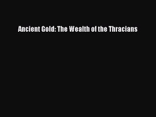 Read Ancient Gold: The Wealth of the Thracians Ebook Free