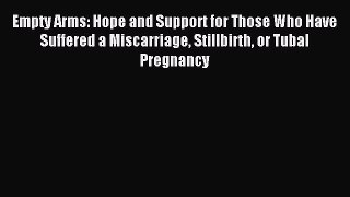 [PDF] Empty Arms: Hope and Support for Those Who Have Suffered a Miscarriage Stillbirth or