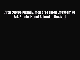 Read Books Artist/Rebel/Dandy: Men of Fashion (Museum of Art Rhode Island School of Design)