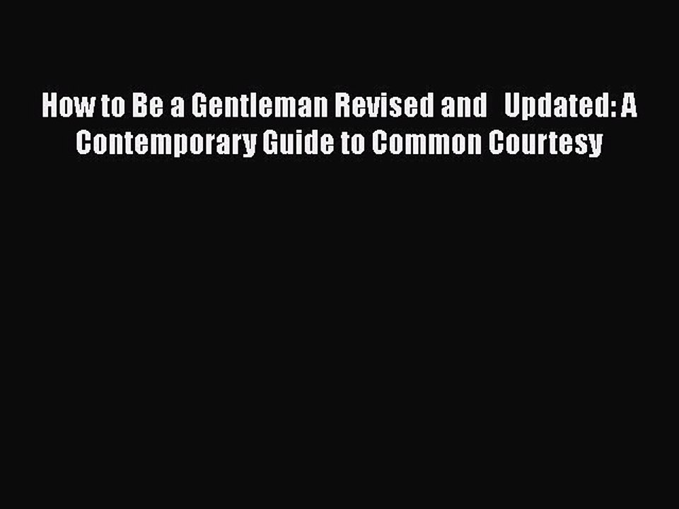 Read Books How to Be a Gentleman Revised and   Updated: A Contemporary Guide to Common Courtesy