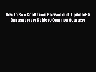 Read Books How to Be a Gentleman Revised and   Updated: A Contemporary Guide to Common Courtesy