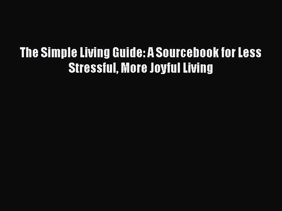 Read Books The Simple Living Guide: A Sourcebook for Less Stressful More Joyful Living E-Book