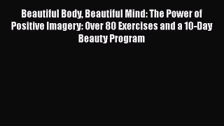 Read Books Beautiful Body Beautiful Mind: The Power of Positive Imagery: Over 80 Exercises