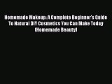 Download Books Homemade Makeup: A Complete Beginner's Guide To Natural DIY Cosmetics You Can