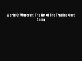 Download World Of Warcraft: The Art Of The Trading Card Game Ebook Online